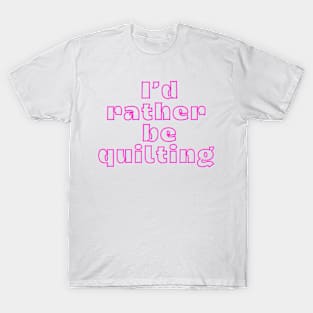 Quilt Wit — I’d rather be quilting T-Shirt